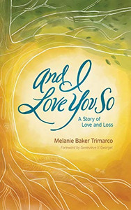 And I Love You So: A Story of Love and Loss And I Love You So: A Story of Love and Loss
