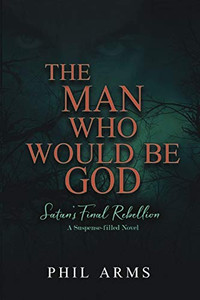 The Man Who Would Be God: Satan's Final Rebellion The Man Who Would Be God: Satan's Final Rebellion
