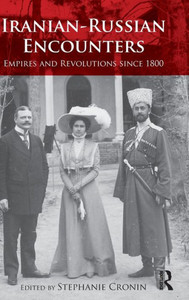 Iranian-Russian Encounters: Empires and Revolutions since 1800