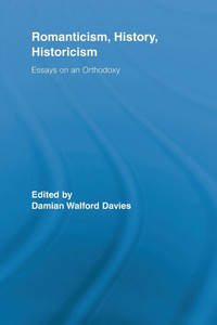 Romanticism, History, Historicism: Essays on an Orthodoxy