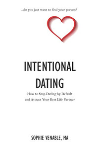 Intentional Dating: How to Stop Dating by Default and Attract Your Best Life Partner