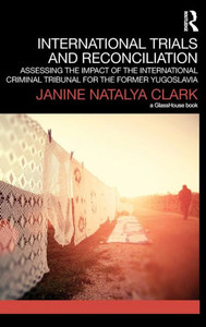 International Trials and Reconciliation: Assessing the Impact of the International Criminal Tribunal for the Former Yugoslavia