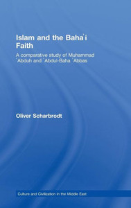 Islam and the Baha'i Faith: A Comparative Study of Muhammad 'Abduh and 'Abdul-Baha 'Abbas