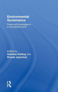 Environmental Governance: Power and Knowledge in a Local-Global World
