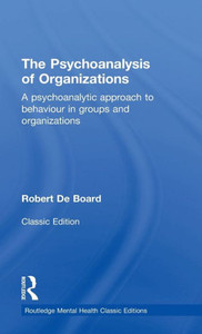 The Psychoanalysis of Organizations: A psychoanalytic approach to behaviour in groups and organizations