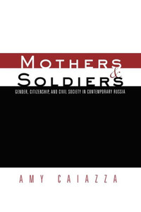 Mothers and Soldiers: Gender, Citizenship, and Civil Society in Contemporary Russia