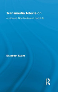 Transmedia Television: Audiences, New Media, and Daily Life