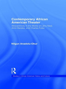 Contemporary African American Theater: Afrocentricity in the Works of Larry Neal, Amiri Baraka, and Charles Fuller