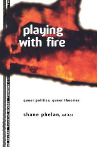 Playing with Fire: Queer Politics, Queer Theories