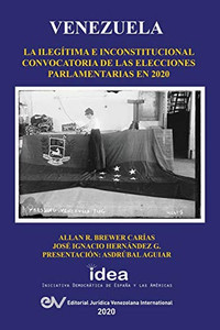Venezuela: La Ilegitima E Inconstitucional Convocatoria de Las Elecciones Parlamentarias En 2020 (Spanish Edition) Venezuela: La Ilegitima E Inconstitucional Convocatoria de Las Elecciones Parlamentarias En 2020 (Spanish Edition)