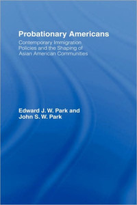 Probationary Americans: Contemporary Immigration Policies and the Shaping of Asian American Communities