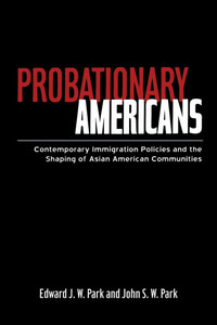 Probationary Americans: Contemporary Immigration Policies and the Shaping of Asian American Communities