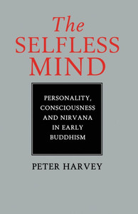 The Selfless Mind: Personality, Consciousness and Nirvana in Early Buddhism