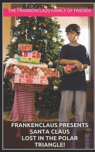 Frankenclaus Presents Santa Claus Lost in the Polar Triangle!: Introducing Nicholas Henry Claus I should have listened to my wife; dang it. (A Frankenclaus Christmas Book Series)