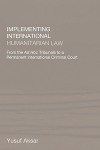 Implementing International Humanitarian Law: From The Ad Hoc Tribunals to a Permanent International Criminal Court
