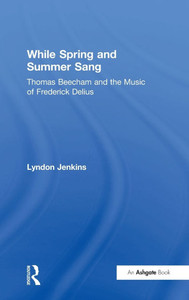 While Spring and Summer Sang: Thomas Beecham and the Music of Frederick Delius