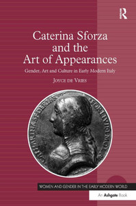 Caterina Sforza and the Art of Appearances: Gender, Art and Culture in Early Modern Italy
