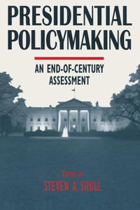 Presidential Policymaking: An End-of-century Assessment: An End-of-century Assessment