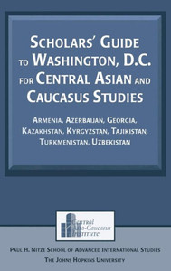 Scholars' Guide to Washington, D.C. for Central Asian and Caucasus Studies: Armenia, Azerbaijan, Georgia, Kazakhstan, Kyrgyzstan, Tajikistan, Turkmeni