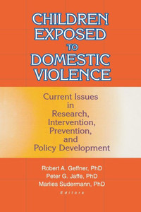 Children Exposed to Domestic Violence: Current Issues in Research, Intervention, Prevention, and Policy Development
