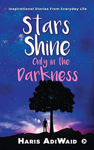 Stars Shine Only in the Darkness: Inspirational Stories From Everyday Life Stars Shine Only in the Darkness: Inspirational Stories From Everyday Life