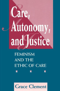 Care, Autonomy, And Justice: Feminism And The Ethic Of Care