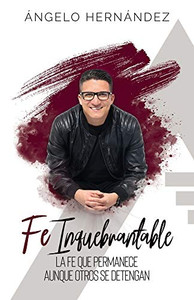 Fe Inquebrantable: La fe que permanece, aunque otros se detengan (Spanish Edition) Fe Inquebrantable: La fe que permanece, aunque otros se detengan (Spanish Edition)
