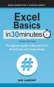 Excel Basics In 30 Minutes: The beginner's guide to Microsoft Excel, Excel Online, and Google Sheets Excel Basics In 30 Minutes: The beginner's guide to Microsoft Excel, Excel Online, and Google Sheets