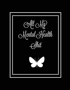 All My Mental Health Shit: Journal, Self Discovery & Life Assessment Prompts, Depression, Coping Strategies, Gratitude & Happiness Tracker, Anxiety & ... Daily Reflection Writing, Gift, Notebook All My Mental Health Shit: Journal, Self Discovery & Life Assessment Prompts, Depression, Coping Strategies, Gratitude & Happiness Tracker, Anxiety & ... Daily Reflection Writing, Gift, Notebook