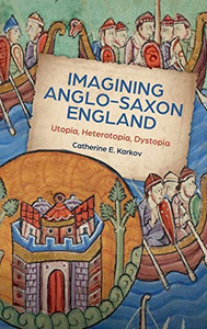 Imagining Anglo-Saxon England: Utopia, Heterotopia, Dystopia (Boydell Studies in Medieval Art and Architecture) (Volume 21) Imagining Anglo-Saxon England: Utopia, Heterotopia, Dystopia (Boydell Studies in Medieval Art and Architecture) (Volume 21)