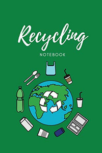Recycling Notebook: Zero Waste Diary, Protect Earth Log, Reduce Trash Book, Reuse Journal, Writing Your Recycle Ideas List & Notes, Gift For Kids & Adults, Personal, Home or School Recycling Notebook: Zero Waste Diary, Protect Earth Log, Reduce Trash Book, Reuse Journal, Writing Your Recycle Ideas List & Notes, Gift For Kids & Adults, Personal, Home or School