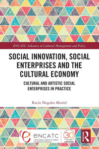Social Innovation, Social Enterprises and the Cultural Economy: Cultural and Artistic Social Enterprises in Practice