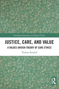 Justice, Care, and Value: A Values-Driven Theory of Care Ethics