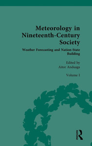 Meteorology in Nineteenth-Century Society: Volume I: Weather Forecasting and Nation-State Building