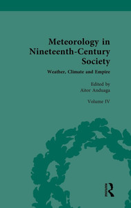 Meteorology in Nineteenth-Century Society: Volume IV: Weather, Climate and Empire