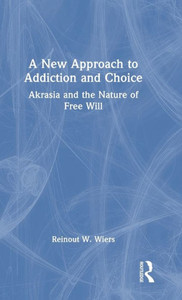 A New Approach to Addiction and Choice: Akrasia and the Nature of Free Will