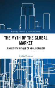 The Myth of the Global Market: A Marxist Critique of Neoliberalism