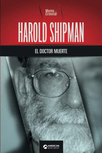 Harold Shipman, el doctor muerte (Biblioteca: Mente Criminal) (Spanish Edition) Harold Shipman, el doctor muerte (Biblioteca: Mente Criminal) (Spanish Edition)
