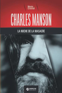 Charles Manson, la noche de la masacre (Biblioteca: Mente Criminal) (Spanish Edition) Charles Manson, la noche de la masacre (Biblioteca: Mente Criminal) (Spanish Edition)
