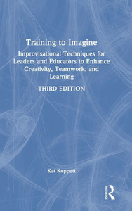 Training to Imagine: Improvisational Techniques for Leaders and Educators to Enhance Creativity, Teamwork, and Learning