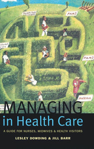 Managing in Health Care: A Guide for Nurses, Midwives and Health Visitors