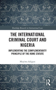 The International Criminal Court and Nigeria: Implementing the Complementarity Principle of the Rome Statute