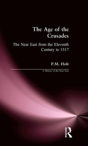 The Age of the Crusades: The Near East from the Eleventh Century to 1517