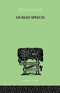 Human Speech: Some Observations, Experiments and Conclusions as to the Nature, Origin, Purpose and Possible Improvement of Human Speech