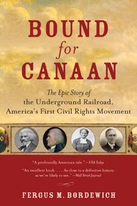 Bound for Canaan: The Epic Story of the Underground Railroad, America's First Civil Rights Movement