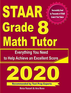 STAAR Grade 8 Math Tutor: Everything You Need to Help Achieve an Excellent Score STAAR Grade 8 Math Tutor: Everything You Need to Help Achieve an Excellent Score