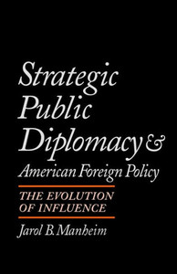 Strategic Public Diplomacy and American Foreign Policy: The Evolution of Influence