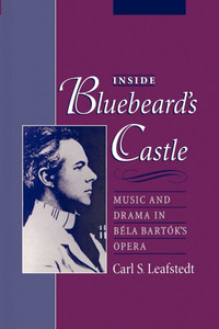 Inside Bluebeard's Castle: Music and Drama in Bela Bartok's Opera