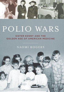 Polio Wars: Sister Elizabeth Kenny and the Golden Age of American Medicine