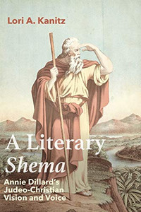 A Literary Shema: Annie Dillard's Judeo-Christian Vision and Voice A Literary Shema: Annie Dillard's Judeo-Christian Vision and Voice